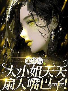 重生后,大小姐天天扇人嘴巴子! 作者:粹一 分类:小说