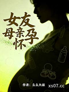 女友母亲怀孕 作者：么么大叔 分类：小说