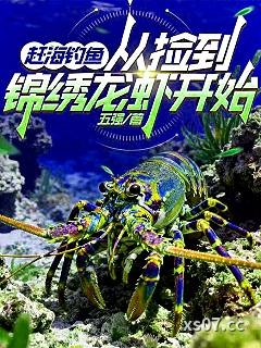赶海钓鱼：从捡到锦绣龙虾开始 作者：五强