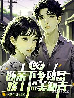 七零，断亲下乡致富路上捡美知青 作者：一粒尘光 分类：小说
