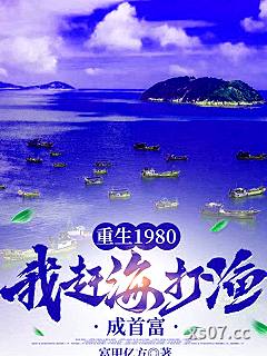 重生1980：我赶海打渔成首富 作者：富甲亿方 分类：小说