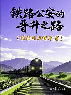 铁路公安的晋升之路 作者：愤怒的后槽牙 分类：小说