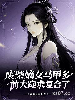 废柴嫡女马甲多，前夫跪求复合了小说封面-温馨夙愿1-玄幻