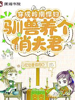 穿成岭南悍妇，驯兽养个俏夫君小说封面-忆往昔依旧-言情