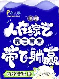 谢邀，人在综艺靠毛茸茸带飞躺赢 作者：蜘蛛不拉屎 分类：小说