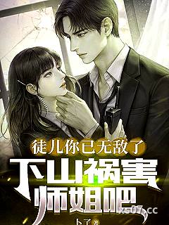 徒儿你已无敌了，下山祸害师姐吧 作者：卜了 分类：小说
