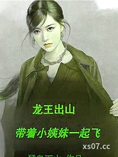 龙王出山，带着小姨妹一起飞 作者：猛鬼下山 分类：小说