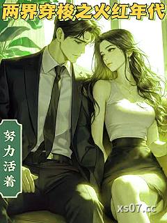 两界穿梭之火红年代 作者：努力活着999 分类：小说