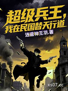 超级兵王，我在民国替天行道小说封面-逍遥神王羽-都市
