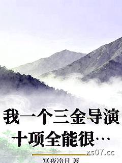 我一个三金导演十项全能很合理吧 作者：冥夜冷月