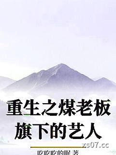 重生之煤老板旗下的艺人 作者：吃吃吃的眠 分类：小说