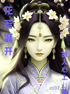 花若盛开 作者：故人心上 分类：小说