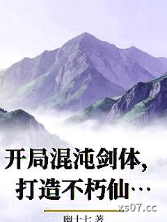 开局混沌剑体，打造不朽仙族 作者：幽十七 分类：小说