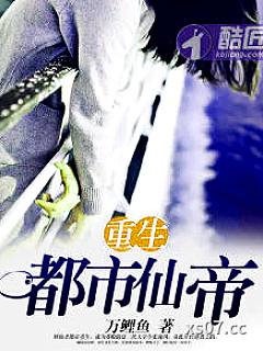 重生都市仙帝 作者：万鲤鱼 分类：小说