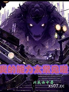 我的能力太常见啦 作者：此夜曲中 分类：小说