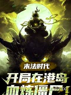 末法时代：开局在港岛血祭炼尸！ 作者：咸鱼只会咸 分类：小说