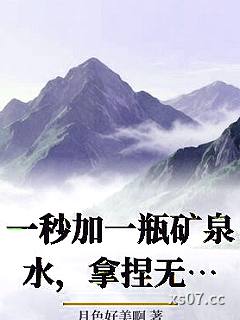 一秒加一瓶矿泉水，拿捏无数女神 作者：月色好美啊 分类：小说
