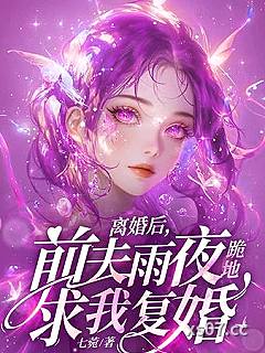 离婚后，前夫雨夜跪地求我复婚 作者：七菀