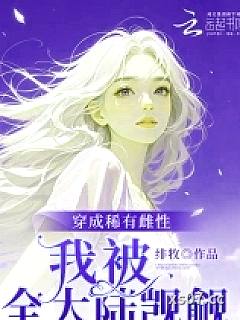 恶雌娇软，全大陆雄性失控沦陷