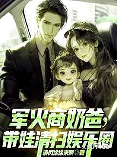 军火商奶爸，带娃清扫娱乐圈 作者：清风徐徐来啊 分类：小说