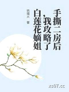 手撕二房后，我攻略了白莲花嫡姐