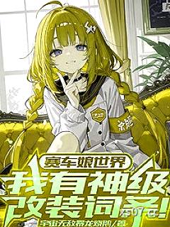 赛车娘世界：我有神级改装词条！