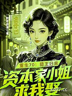 重生70：猎王归来，资本家小姐求我娶小说封面-一枚老卤蛋-都市