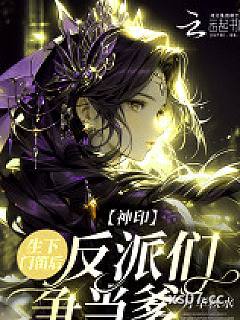 神印：生下门笛后，反派们争当爹