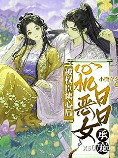 被权臣读心后，心机恶女日日承宠 作者：小微壹念 分类：小说