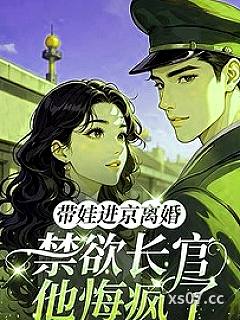 带娃进京离婚，禁欲长官他悔疯了小说封面-流连似锦-现代都市