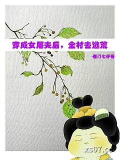 穿成女屠夫后,全村去逃荒 作者:西门七仔 分类:小说