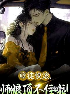 孽徒快滚，师娘顶不住啦！ 作者：作者空空 分类：小说