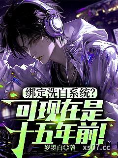 绑定洗白系统?可现在是十五年前 作者:岁墨白 分类:小说