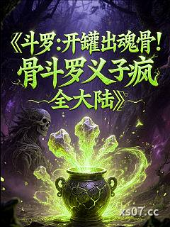 斗罗:开罐出魂骨!骨斗罗义子 作者:壶嘴 分类:小说