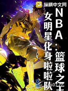 NBA：篮球之王，女明星化身啦啦队 作者：欢愉