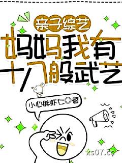 亲子综艺，妈妈我有十八般武艺 作者：小心胖虾仁 分类：小说
