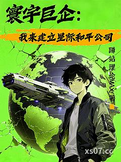 寰宇巨企:我来建立星际和平公司 作者:蹲站理论MAX 分类:小说