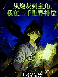 从炮灰到主角,我在三千世界补位 作者:山药咕咕汤 分类:小说