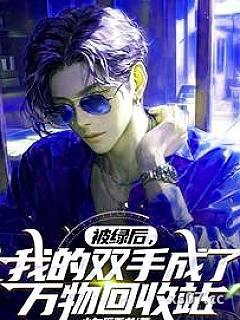 被绿后，我的双手成了万物回收站小说封面-小白爱看书-都市
