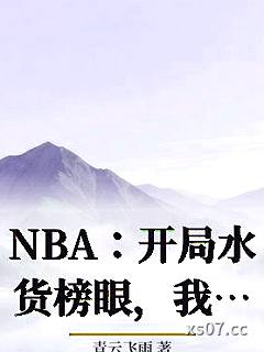 NBA:开局水货榜眼,我逆袭了 作者:青云飞雨 分类:小说