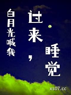 白月光喊我过来睡觉