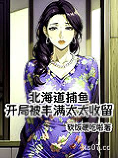 北海道捕鱼：开局被丰满太太收留小说封面-软饭硬吃啦-穿越重生