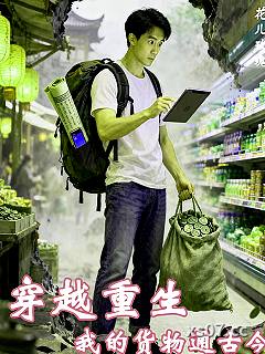 穿越重生：我的货物通古今小说封面-花儿玫瑰-现代都市