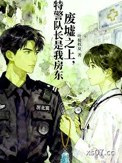 废墟之上，特警队长是我的房东 作者：叶榆栀夏 分类：小说