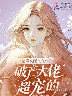 恶毒女配又在作？破产大佬超宠的