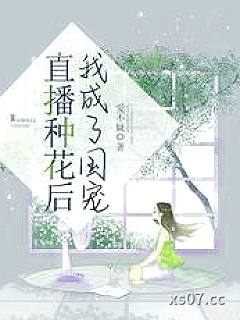 直播种花后,我成了国宠 作者:爱不疑 分类:小说