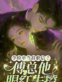 孕检单当辞职信？傅总他眼红失控