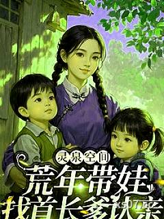 灵泉空间，荒年带娃找首长爹认亲 作者：璇玑明月 分类：小说