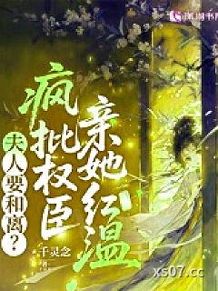 夫人要和离？疯批权臣亲她红温