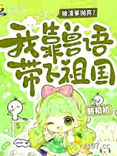 被渣爹抛弃？我靠兽语带飞祖国